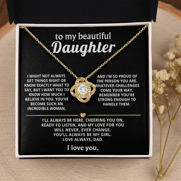 To My Beautiful Daughter, My love for you will never change.