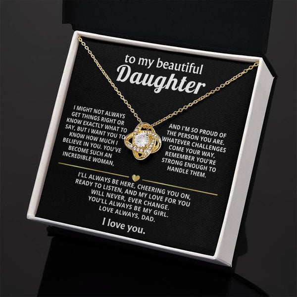 To My Beautiful Daughter, My love for you will never change.