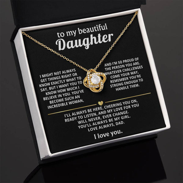 To My Beautiful Daughter, My love for you will never change.