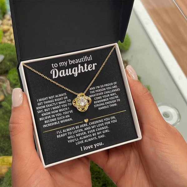 To My Beautiful Daughter, My love for you will never change.