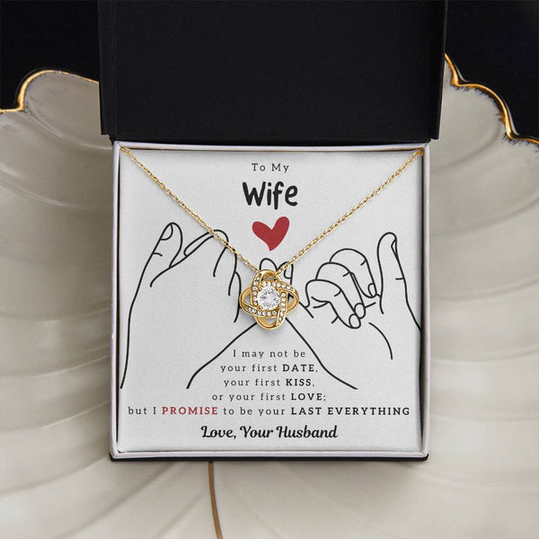 To My Wife, I PROMISE To Be Your Last Everything - Love Knot