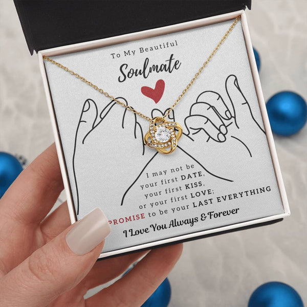 To My Beautiful Soulmate , I PROMISE To Be Your Last Everything - Love Knot
