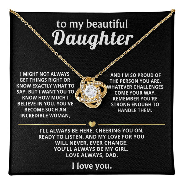 To My Beautiful Daughter, My love for you will never change.