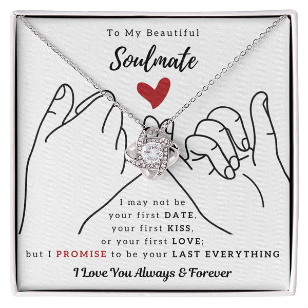 To My Beautiful Soulmate , I PROMISE To Be Your Last Everything - Love Knot