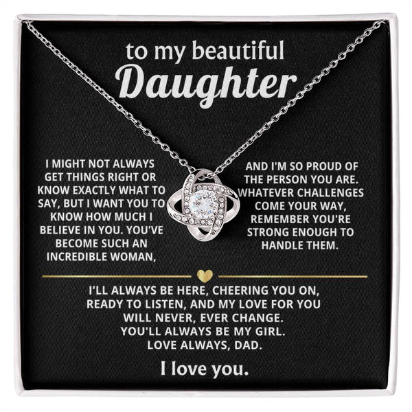 To My Beautiful Daughter, My love for you will never change.