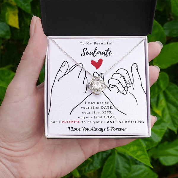 To My Beautiful Soulmate , I PROMISE To Be Your Last Everything - Love Knot