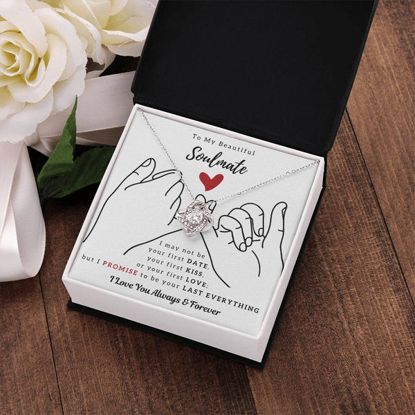 To My Beautiful Soulmate , I PROMISE To Be Your Last Everything - Love Knot