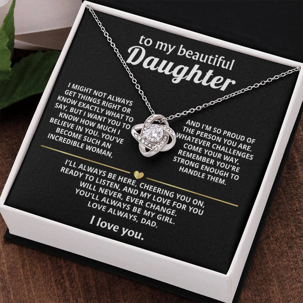 To My Beautiful Daughter, My love for you will never change.