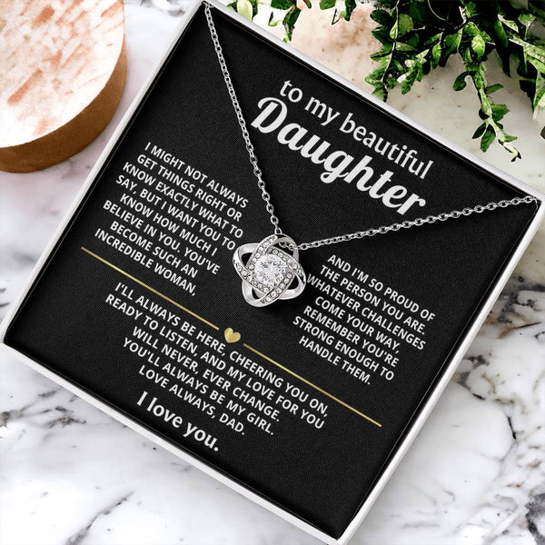 To My Beautiful Daughter, My love for you will never change.