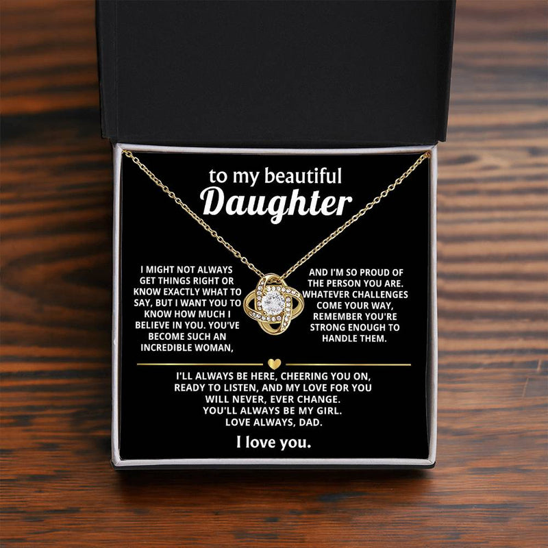 To My Beautiful Daughter, My love for you will never change.