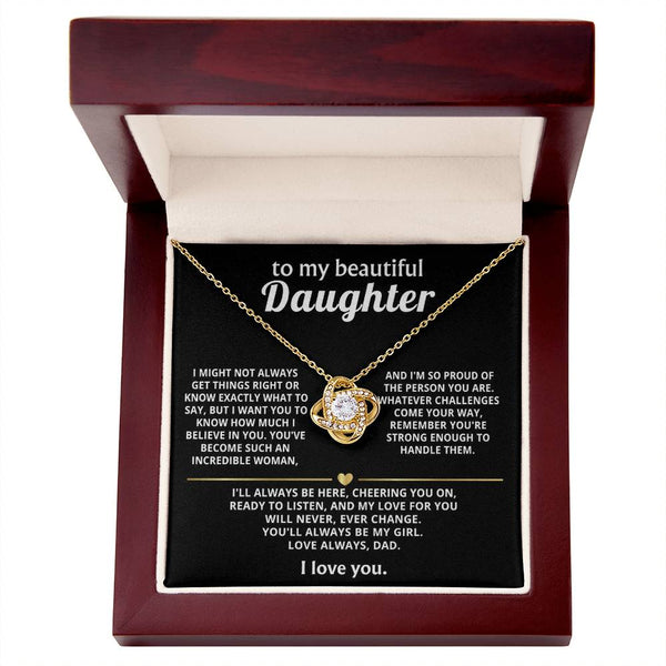 To My Beautiful Daughter, My love for you will never change.