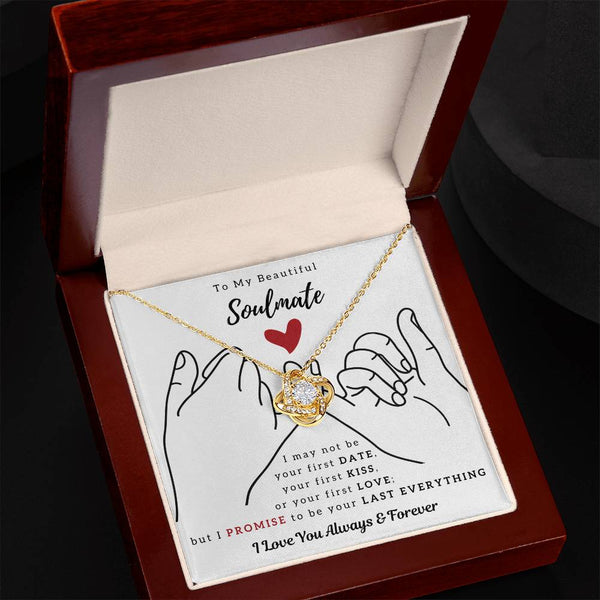 To My Beautiful Soulmate , I PROMISE To Be Your Last Everything - Love Knot