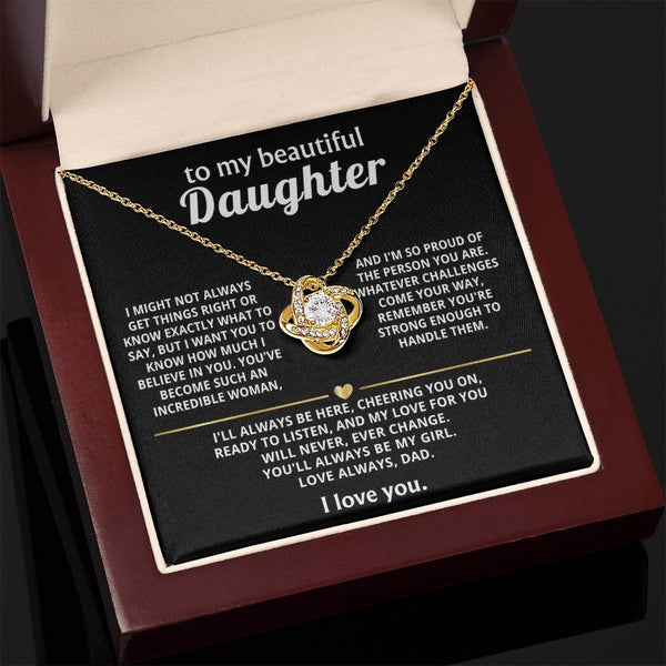 To My Beautiful Daughter, My love for you will never change.