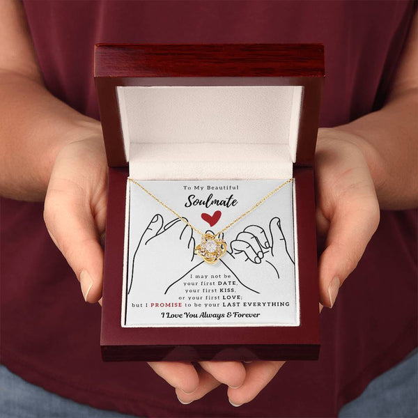 To My Beautiful Soulmate , I PROMISE To Be Your Last Everything - Love Knot
