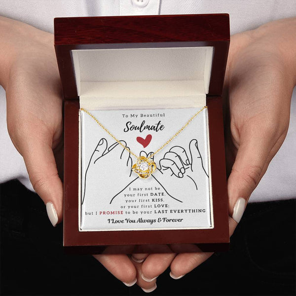 To My Beautiful Soulmate , I PROMISE To Be Your Last Everything - Love Knot