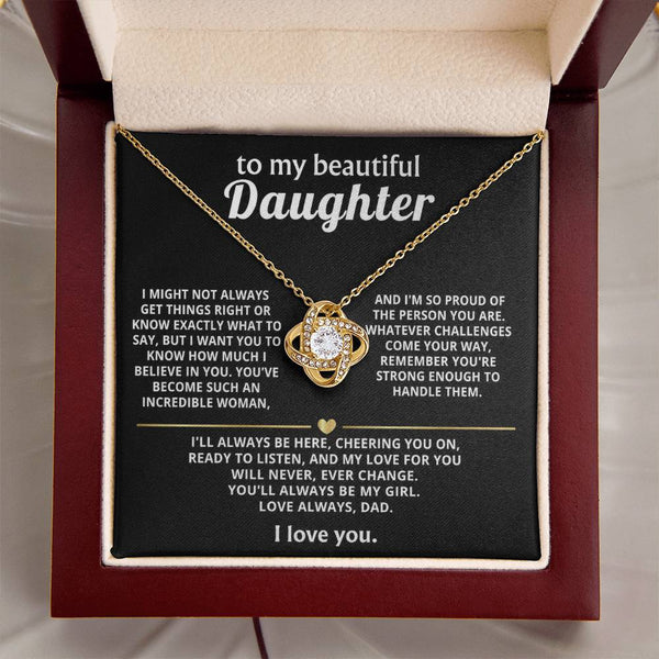 To My Beautiful Daughter, My love for you will never change.