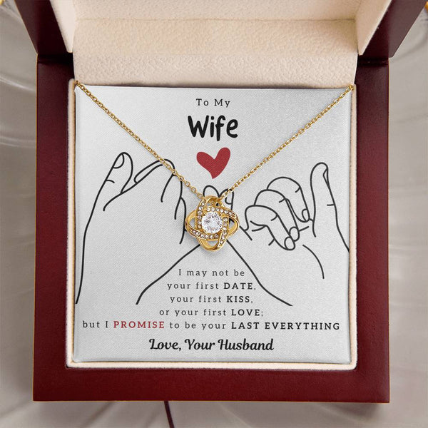 To My Wife, I PROMISE To Be Your Last Everything - Love Knot