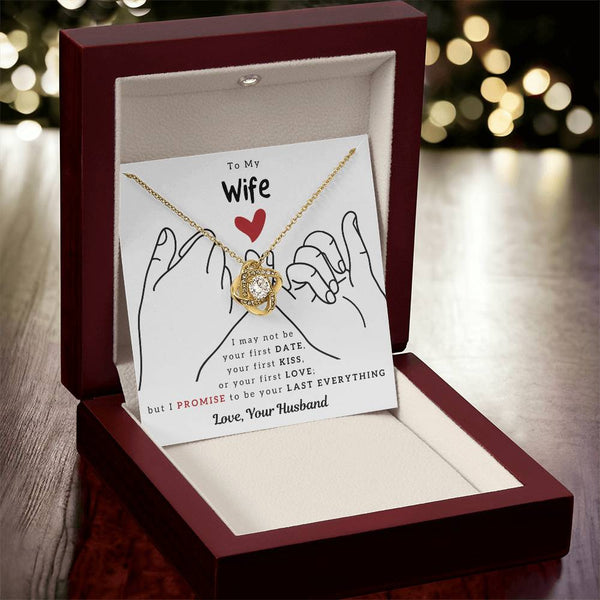 To My Wife, I PROMISE To Be Your Last Everything - Love Knot