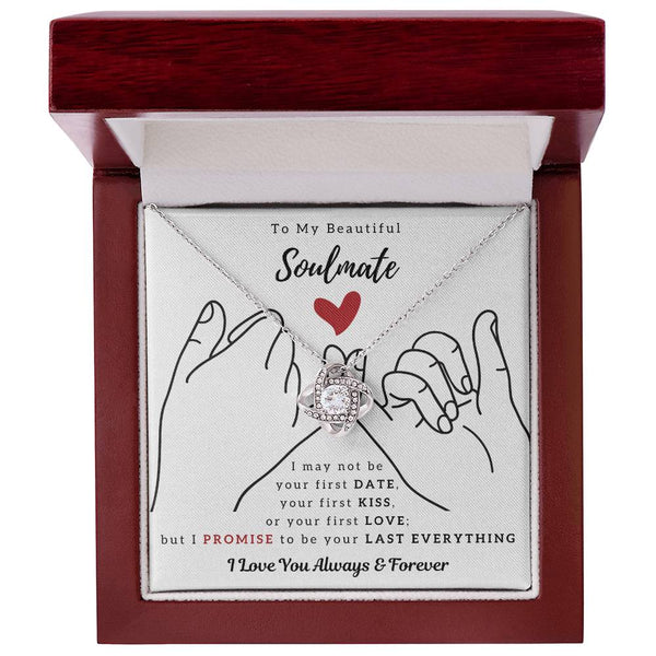 To My Beautiful Soulmate , I PROMISE To Be Your Last Everything - Love Knot