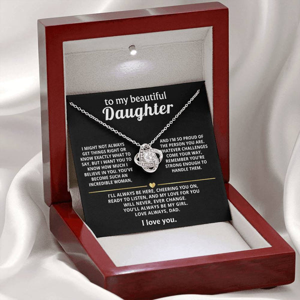 To My Beautiful Daughter, My love for you will never change.