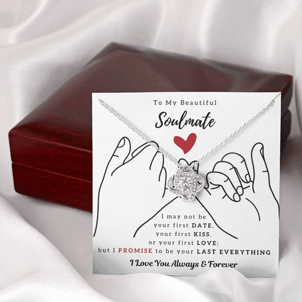 To My Beautiful Soulmate , I PROMISE To Be Your Last Everything - Love Knot
