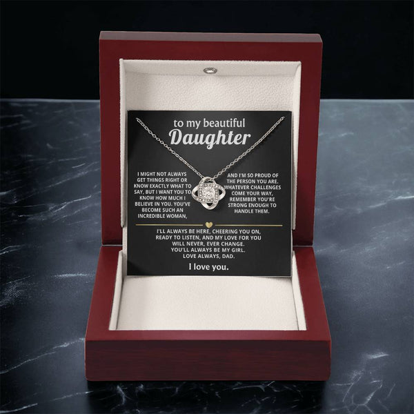 To My Beautiful Daughter, My love for you will never change.