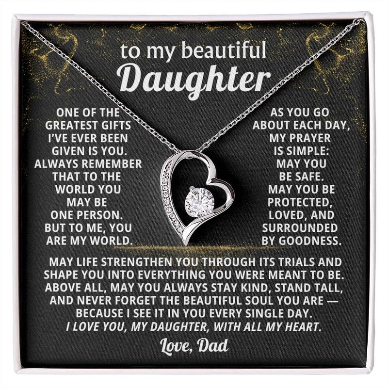 To my beautiful Daughter, Always remember that to the world you may be one person - But to me,you are my world