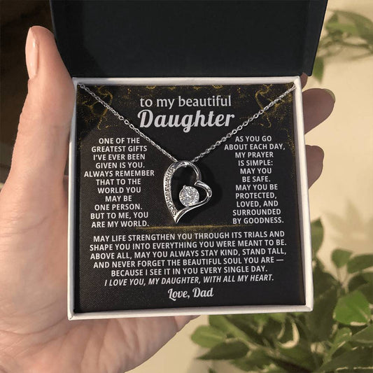 To my beautiful Daughter, Always remember that to the world you may be one person - But to me,you are my world