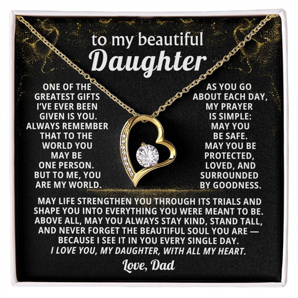 To my beautiful Daughter, Always remember that to the world you may be one person - But to me,you are my world