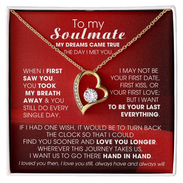 To My Soulmate, My dreams came true the day I met you  - Few left only