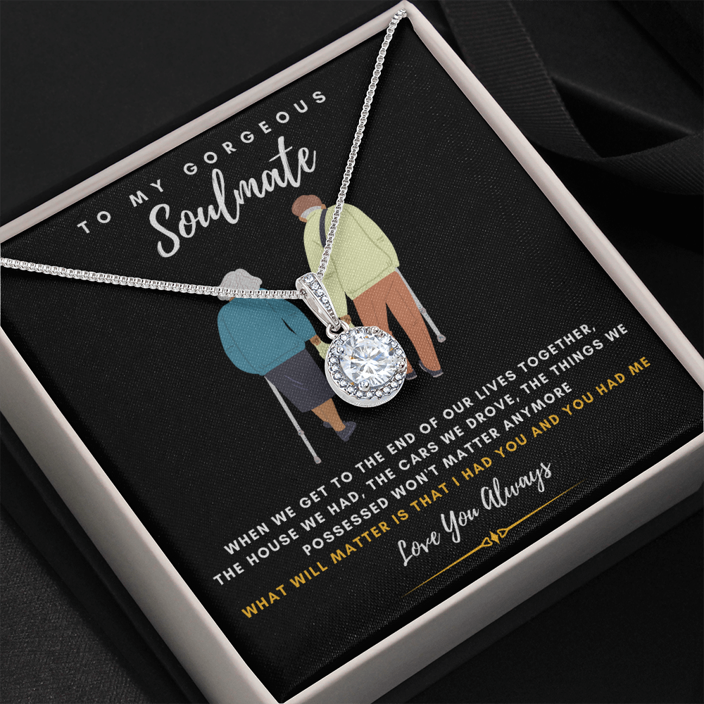 To my Gorgeous Soulmate - What will matter is that I HAD YOU And YOU HAD ME (Extremely High Demand) - Eternal Hope Necklace