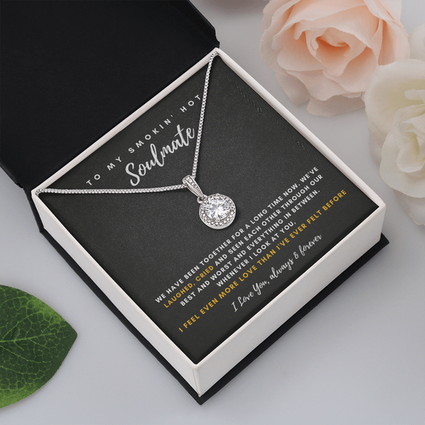 To My Smokin' Hot Soulmate - I Feel Even More Love Than I've Ever Felt Before (Extremely High Demand) - Eternal Hope Necklace