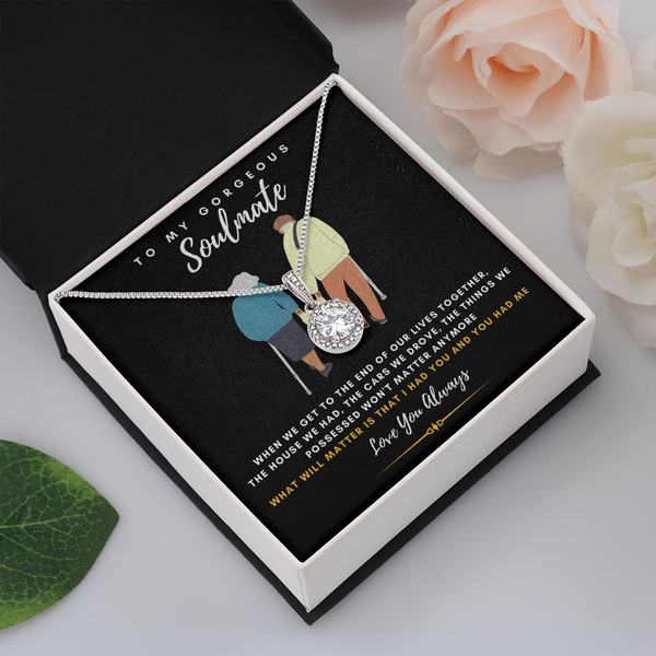 To my Gorgeous Soulmate - What will matter is that I HAD YOU And YOU HAD ME (Extremely High Demand) - Eternal Hope Necklace