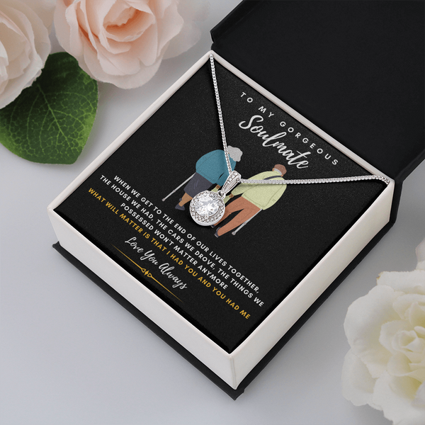 To my Gorgeous Soulmate - What will matter is that I HAD YOU And YOU HAD ME (Extremely High Demand) - Eternal Hope Necklace