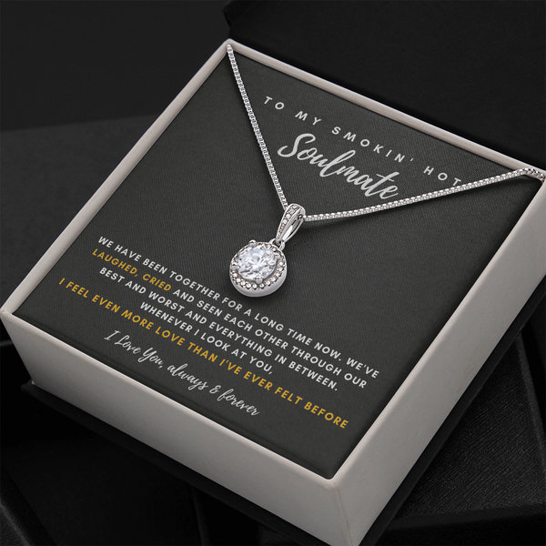 To My Smokin' Hot Soulmate - I Feel Even More Love Than I've Ever Felt Before (Extremely High Demand) - Eternal Hope Necklace