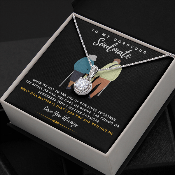 To my Gorgeous Soulmate - What will matter is that I HAD YOU And YOU HAD ME (Extremely High Demand) - Eternal Hope Necklace