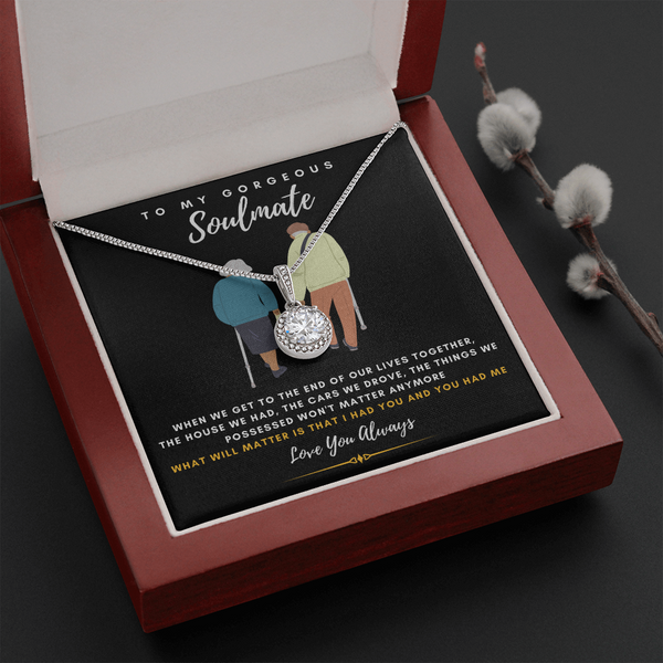 To my Gorgeous Soulmate - What will matter is that I HAD YOU And YOU HAD ME (Extremely High Demand) - Eternal Hope Necklace