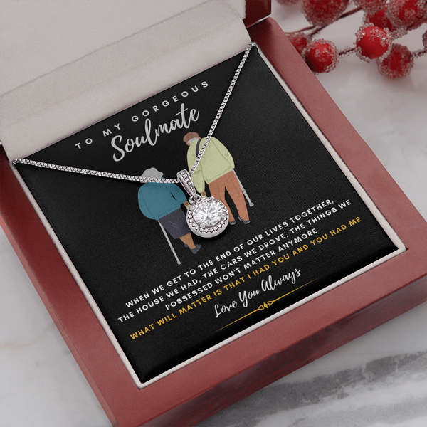 To my Gorgeous Soulmate - What will matter is that I HAD YOU And YOU HAD ME (Extremely High Demand) - Eternal Hope Necklace
