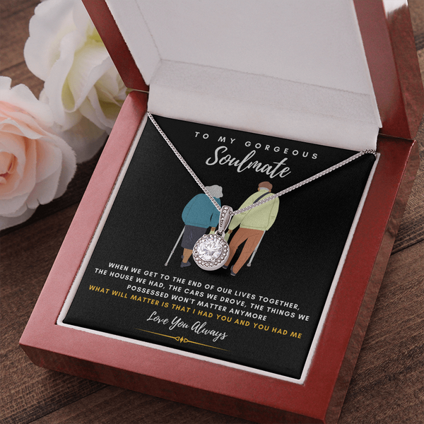 To my Gorgeous Soulmate - What will matter is that I HAD YOU And YOU HAD ME (Extremely High Demand) - Eternal Hope Necklace