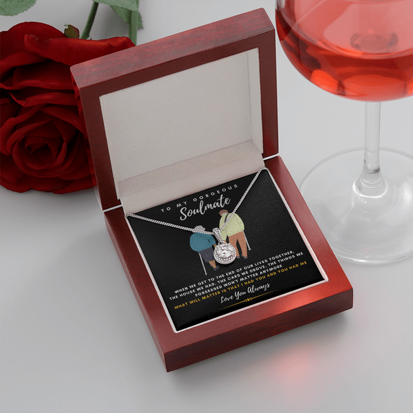 To my Gorgeous Soulmate - What will matter is that I HAD YOU And YOU HAD ME (Extremely High Demand) - Eternal Hope Necklace
