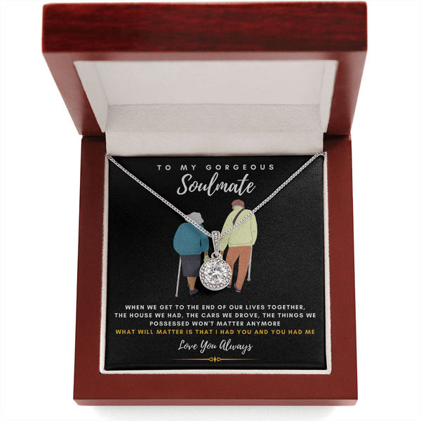 To my Gorgeous Soulmate - What will matter is that I HAD YOU And YOU HAD ME (Extremely High Demand) - Eternal Hope Necklace