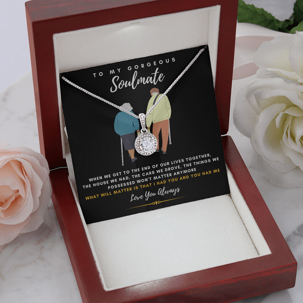 To my Gorgeous Soulmate - What will matter is that I HAD YOU And YOU HAD ME (Extremely High Demand) - Eternal Hope Necklace