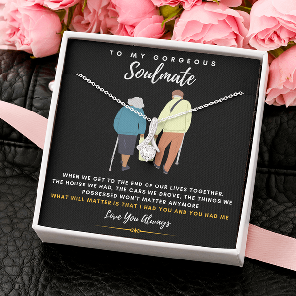 To my Gorgeous Soulmate - What will matter is that I HAD YOU And YOU HAD ME (Limited Time Offer) - Alluring Beauty Necklace