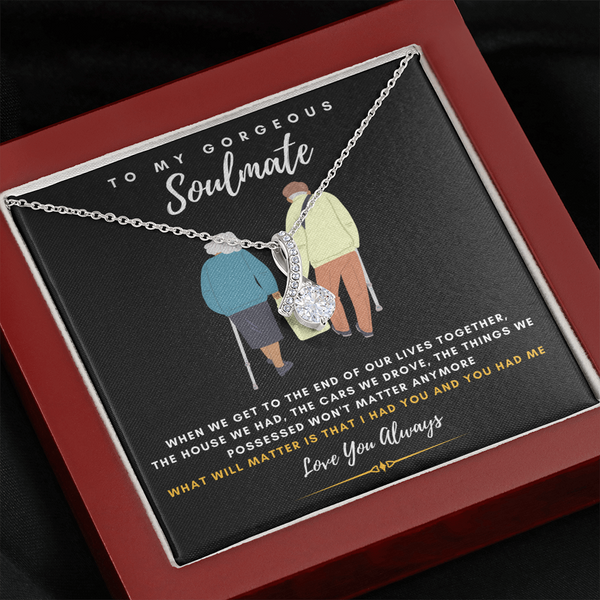 To my Gorgeous Soulmate - What will matter is that I HAD YOU And YOU HAD ME (Limited Time Offer) - Alluring Beauty Necklace
